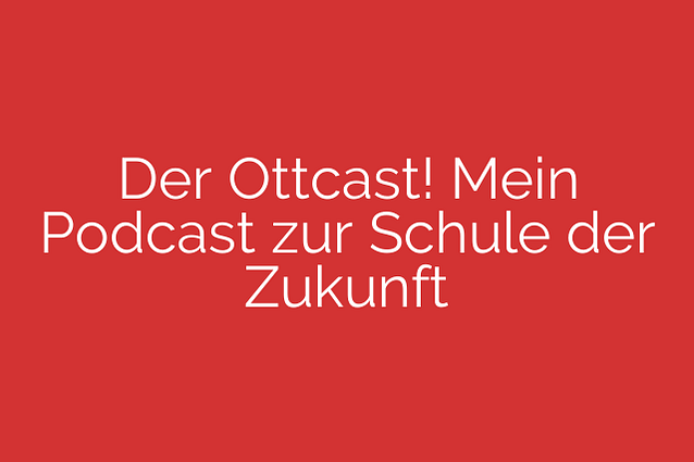 Der Ottcast! Mein Podcast zur Schule der Zukunft