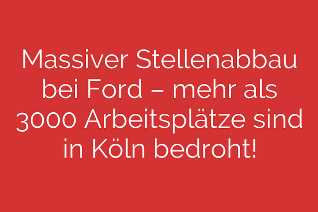 Massiver Stellenabbau bei Ford – mehr als 3000 Arbeitsplätze sind in Köln bedroht!